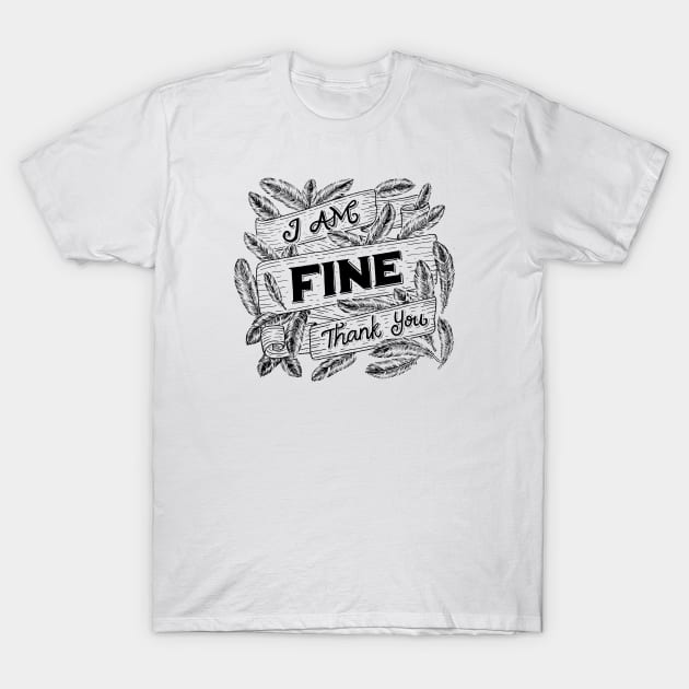 I Am Fine Thank You T-Shirt by aftrisletter